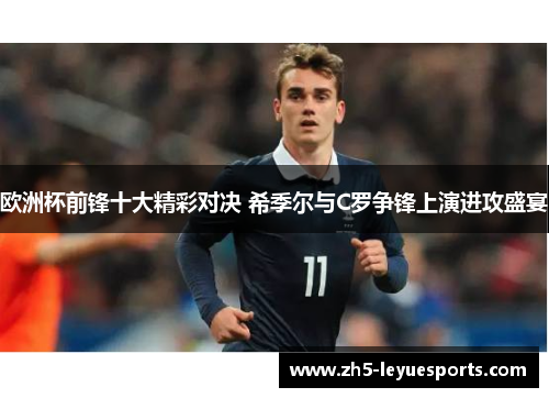欧洲杯前锋十大精彩对决 希季尔与C罗争锋上演进攻盛宴