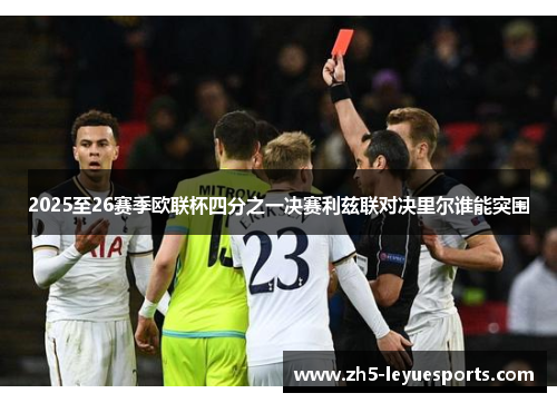 2025至26赛季欧联杯四分之一决赛利兹联对决里尔谁能突围 2025至26赛季欧联杯四分之一决赛利兹联对决里尔谁能突围